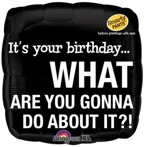 It's Your Birthday ..... What Are You Gonna To Do About It?! Helium Filled Foil Balloon